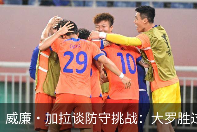 威廉·加拉谈防守挑战：大罗胜过梅西与C罗